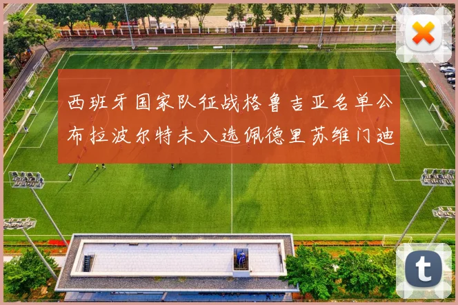 西班牙国家队征战格鲁吉亚名单公布拉波尔特未入选佩德里苏维门迪在列