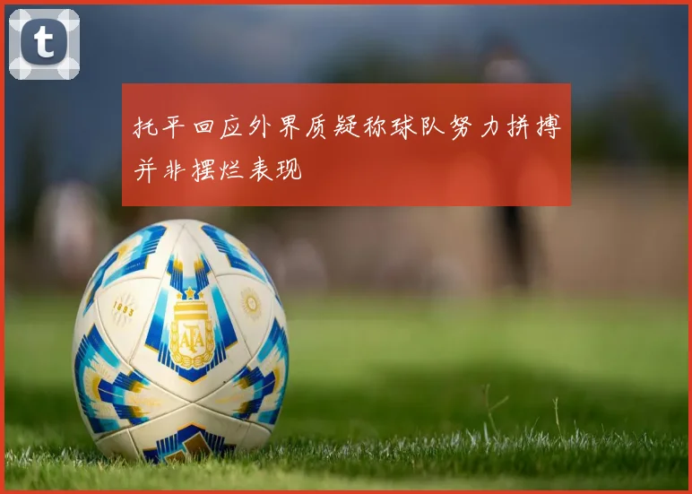 托平回应外界质疑称球队努力拼搏并非摆烂表现