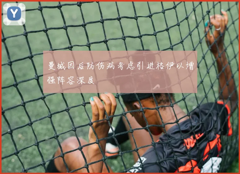 曼城因后防伤病考虑引进格伊以增强阵容深度