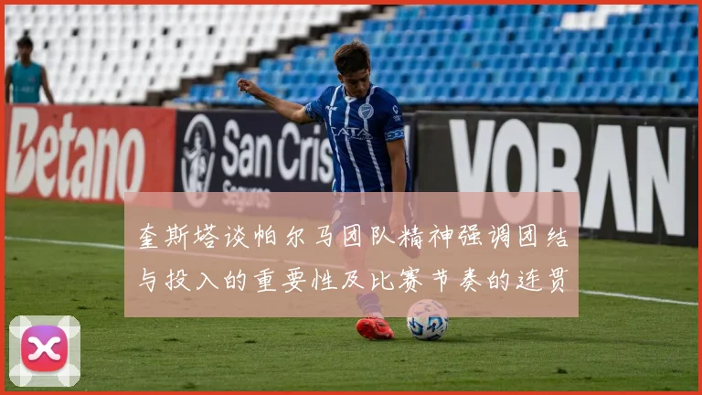 奎斯塔谈帕尔马团队精神强调团结与投入的重要性及比赛节奏的连贯性