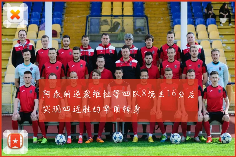 阿森纳逆袭维拉等四队8场丢16分后实现四连胜的华丽转身