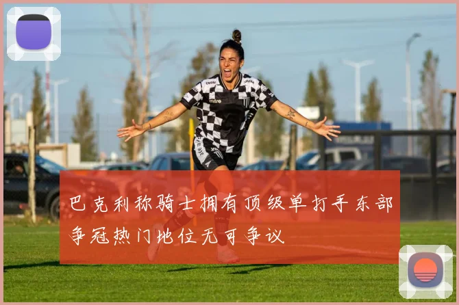 巴克利称骑士拥有顶级单打手东部争冠热门地位无可争议